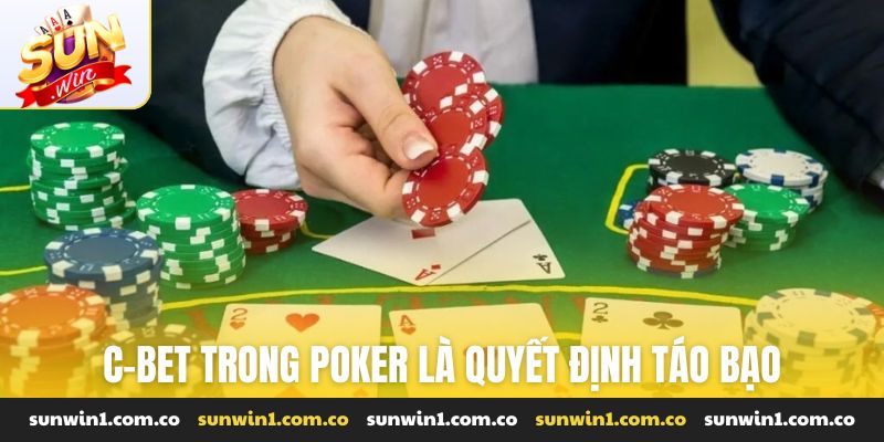C-Bet trong Poker là quyết định táo bạo của người chơi