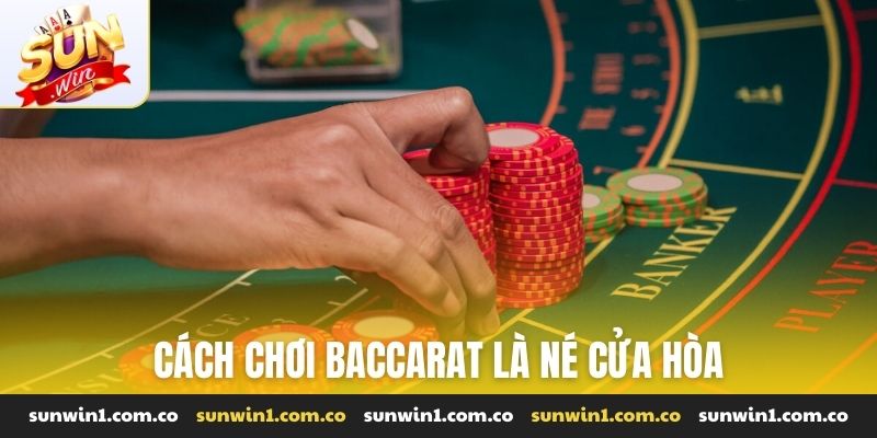 Cách chơi Baccarat là né cửa hòa